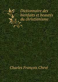 Dictionnaire des bienfaits et beautes du christianisme