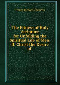 The Fitness of Holy Scripture for Unfolding the Spiritual Life of Men. II. Christ the Desire of .