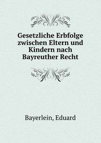 Gesetzliche Erbfolge zwischen Eltern und Kindern nach Bayreuther Recht