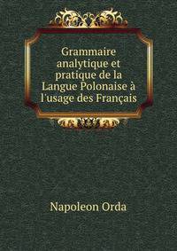 Grammaire analytique et pratique de la Langue Polonaise ? l'usage des Fran?ais