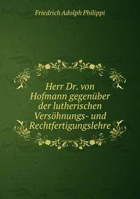Herr Dr. von Hofmann gegenuber der lutherischen Versohnungs- und Rechtfertigungslehre
