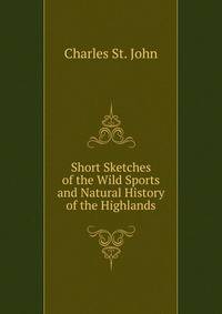 Short Sketches of the Wild Sports and Natural History of the Highlands