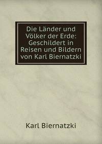 Die Lander und Volker der Erde: Geschildert in Reisen und Bildern von Karl Biernatzki