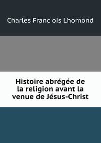 Histoire abregee de la religion avant la venue de Jesus-Christ