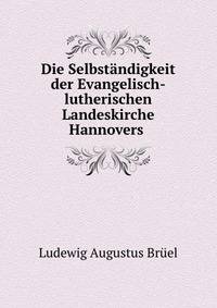 Die Selbstandigkeit der Evangelisch-lutherischen Landeskirche Hannovers .