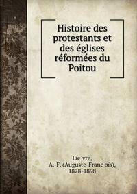 Histoire des protestants et des e?glises re?forme?es du Poitou