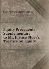 Equity Precedents: Supplementary to Mr. Justice Story's Treatise on Equity .