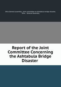 Report of the Joint Committee Concerning the Ashtabula Bridge Disaster .