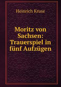 Moritz von Sachsen: Trauerspiel in funf Aufzugen
