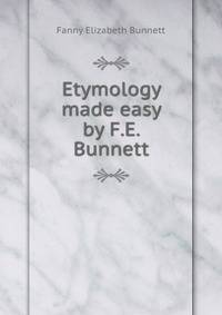 Etymology made easy by F.E. Bunnett.