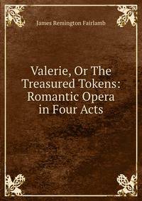 Valerie, Or The Treasured Tokens: Romantic Opera in Four Acts