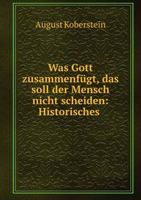Was Gott zusammenfugt, das soll der Mensch nicht scheiden: Historisches .