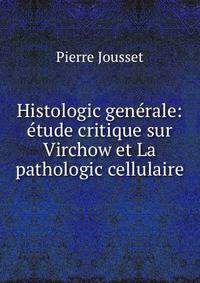 Histologic generale: etude critique sur Virchow et La pathologic cellulaire
