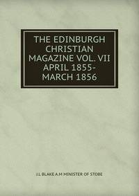 THE EDINBURGH CHRISTIAN MAGAZINE VOL. VII APRIL 1855-MARCH 1856
