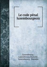 Le code penal luxembourgeois