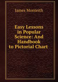 Easy Lessons in Popular Science: And Handbook to Pictorial Chart .