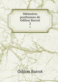 Mmoires posthumes de Odilon Barrot. 2