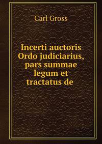 Incerti auctoris Ordo judiciarius, pars summae legum et tractatus de .