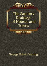 The Sanitary Drainage of Houses and Towns