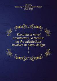 Theoretical naval architecture; a treatise on the calculations involved in naval design. 1
