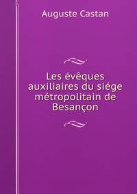 Les eveques auxiliaires du siege metropolitain de Besancon