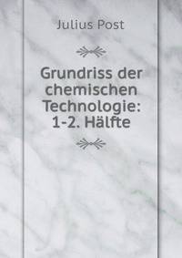 Grundriss der chemischen Technologie: 1-2. Halfte