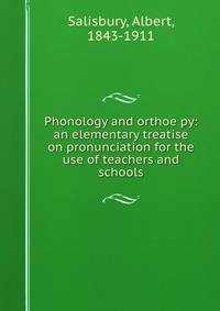 Phonology and orthoe?py: an elementary treatise on pronunciation for the use of teachers and schools