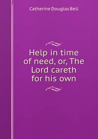 Help in time of need, or, The Lord careth for his own
