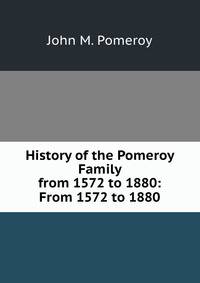 History of the Pomeroy Family from 1572 to 1880: From 1572 to 1880
