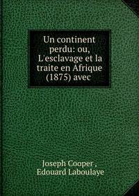 Un continent perdu: ou, L'esclavage et la traite en Afrique (1875) avec .
