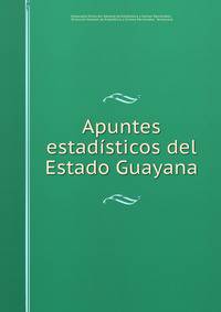 Apuntes estadisticos del Estado Guayana