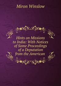 Hints on Missions to India: With Notices of Some Proceedings of a Deputation from the American .