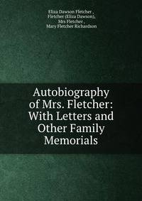 Autobiography of Mrs. Fletcher: With Letters and Other Family Memorials