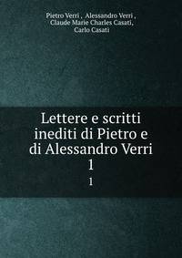 Lettere e scritti inediti di Pietro e di Alessandro Verri. 1