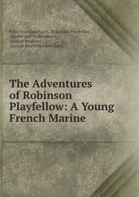 The Adventures of Robinson Playfellow: A Young French Marine