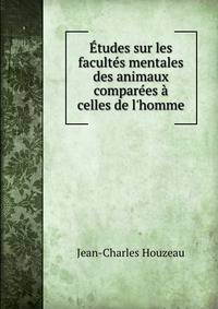 ?tudes sur les facult?s mentales des animaux compar?es ? celles de l'homme