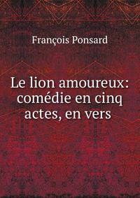 Le lion amoureux: comedie en cinq actes, en vers .