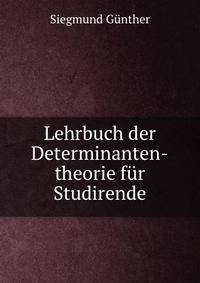 Lehrbuch der Determinanten-theorie fur Studirende
