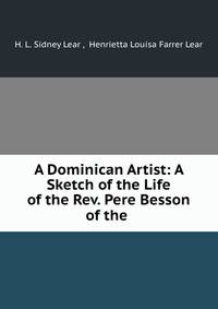 A Dominican Artist: A Sketch of the Life of the Rev. Pere Besson of the .