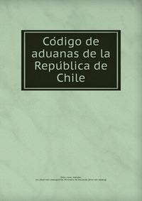 Co?digo de aduanas de la Repu?blica de Chile