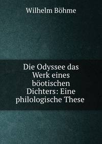 Die Odyssee das Werk eines bootischen Dichters: Eine philologische These .