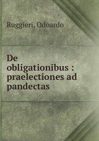 De obligationibus : praelectiones ad pandectas