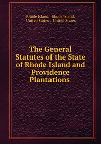 The General Statutes of the State of Rhode Island and Providence Plantations .