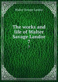 The works and life of Walter Savage Landor. 7