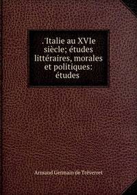 .'Italie au XVIe si?cle; ?tudes litt?raires, morales et politiques: ?tudes .