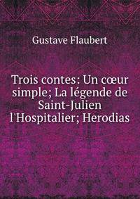 Trois contes: Un c?ur simple; La l?gende de Saint-Julien l'Hospitalier; Herodias