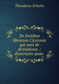 De fontibus librorum Ciceronis qui sunt de divinatione .: dissertatio quan .