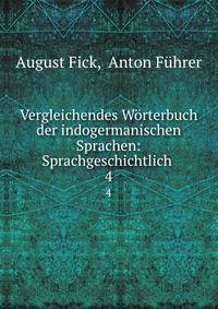 Vergleichendes Wrterbuch der indogermanischen Sprachen: Sprachgeschichtlich .. 4
