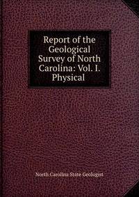 Report of the Geological Survey of North Carolina: Vol. I. Physical .