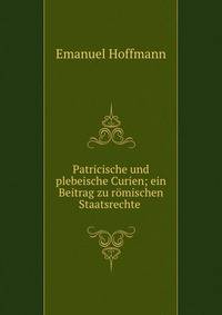 Patricische und plebeische Curien; ein Beitrag zu romischen Staatsrechte .